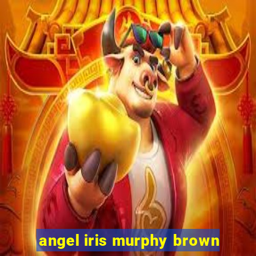 angel iris murphy brown